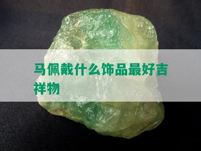 马佩戴什么饰品更好吉祥物