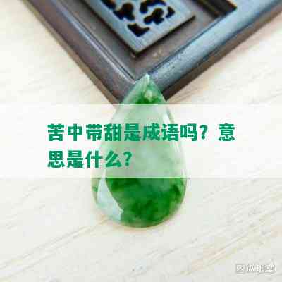 苦中带甜是成语吗？意思是什么？