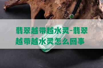 翡翠越带越水灵-翡翠越带越水灵怎么回事