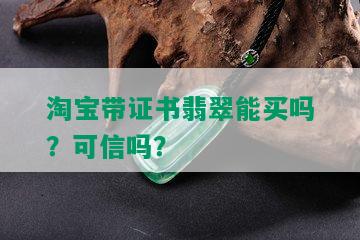 淘宝带证书翡翠能买吗？可信吗？