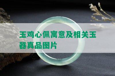 玉鸡心佩寓意及相关玉器真品图片