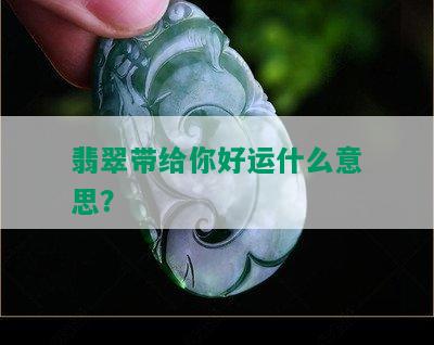 翡翠带给你好运什么意思？