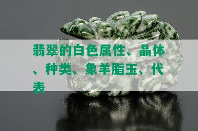 翡翠的白色属性、晶体、种类、象羊脂玉、代表