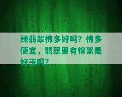 绿翡翠棉多好吗？棉多便宜，翡翠里有棉絮是好玉吗？