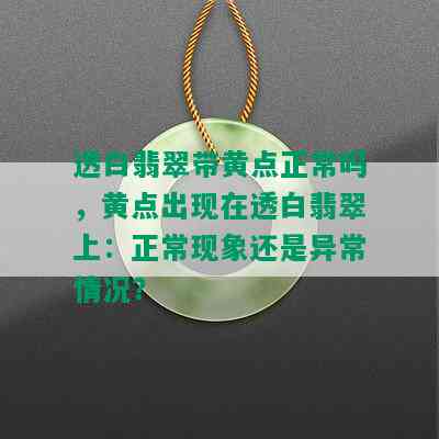 透白翡翠带黄点正常吗，黄点出现在透白翡翠上：正常现象还是异常情况？