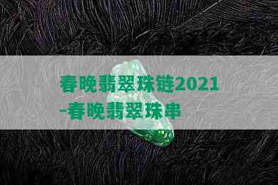 春晚翡翠珠链2021-春晚翡翠珠串