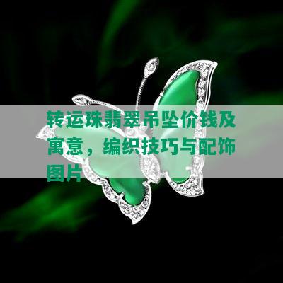 转运珠翡翠吊坠价钱及寓意，编织技巧与配饰图片