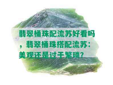 翡翠桶珠配流苏好看吗，翡翠桶珠搭配流苏：美观还是过于繁琐？