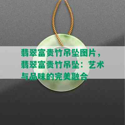 翡翠富贵竹吊坠图片，翡翠富贵竹吊坠：艺术与品味的完美融合