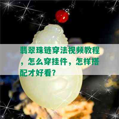 翡翠珠链穿法视频教程，怎么穿挂件，怎样搭配才好看？