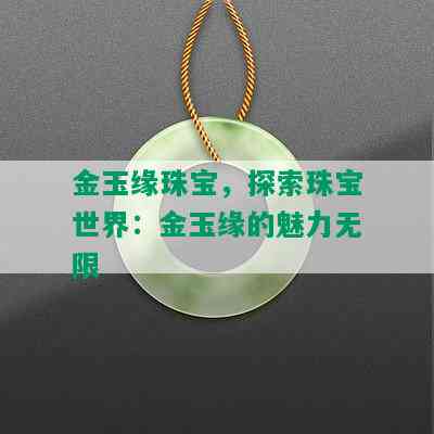 金玉缘珠宝，探索珠宝世界：金玉缘的魅力无限