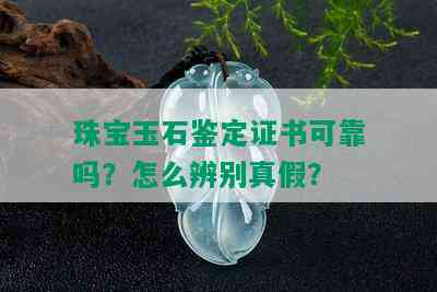 珠宝玉石鉴定证书可靠吗？怎么辨别真假？