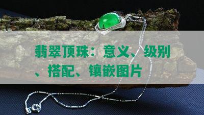 翡翠顶珠：意义、级别、搭配、镶嵌图片