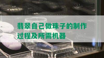 翡翠自己做珠子的制作过程及所需机器