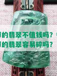 薄的翡翠不值钱吗？很薄的翡翠容易碎吗？