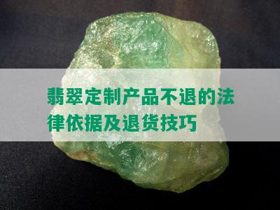 翡翠定制产品不退的法律依据及退货技巧