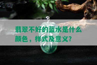 翡翠不好的蓝水是什么颜色，样式及意义？