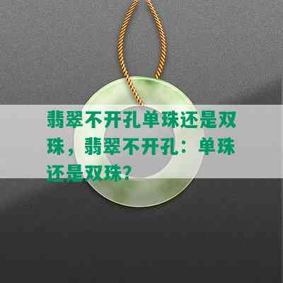 翡翠不开孔单珠还是双珠，翡翠不开孔：单珠还是双珠？