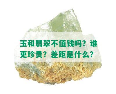 玉和翡翠不值钱吗？谁更珍贵？差距是什么？