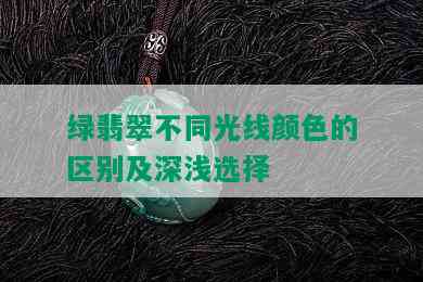 绿翡翠不同光线颜色的区别及深浅选择