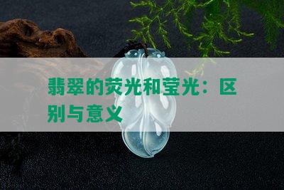 翡翠的荧光和莹光：区别与意义