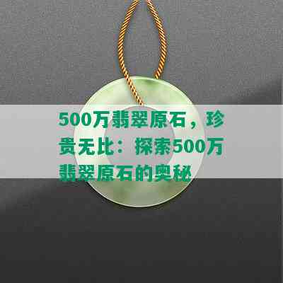 500万翡翠原石，珍贵无比：探索500万翡翠原石的奥秘