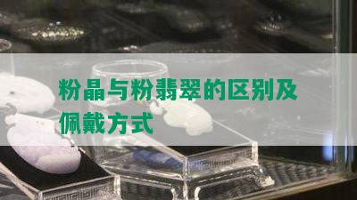 粉晶与粉翡翠的区别及佩戴方式