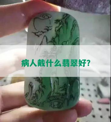 病人戴什么翡翠好？