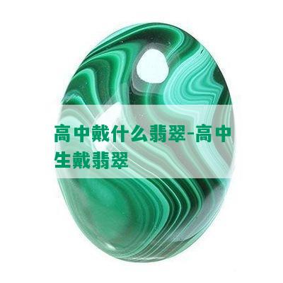 高中戴什么翡翠-高中生戴翡翠