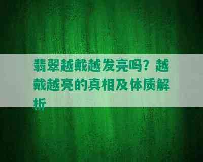 翡翠越戴越发亮吗？越戴越亮的真相及体质解析