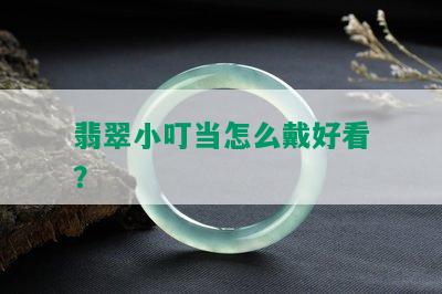 翡翠小叮当怎么戴好看？