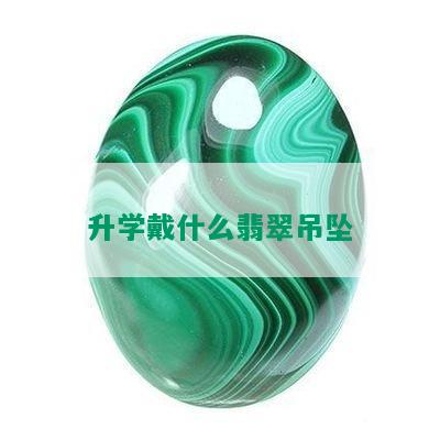 升学戴什么翡翠吊坠