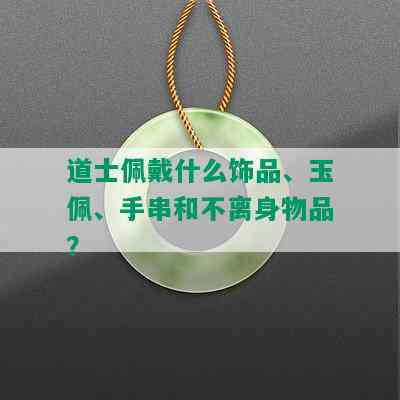 道士佩戴什么饰品、玉佩、手串和不离身物品？