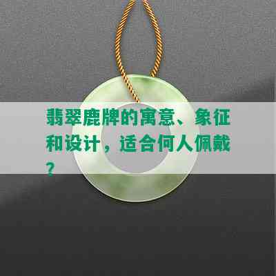 翡翠鹿牌的寓意、象征和设计，适合何人佩戴？