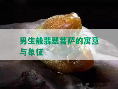 男生戴翡翠菩萨的寓意与象征