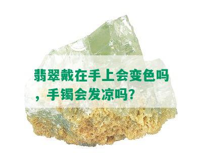 翡翠戴在手上会变色吗，手镯会发凉吗？