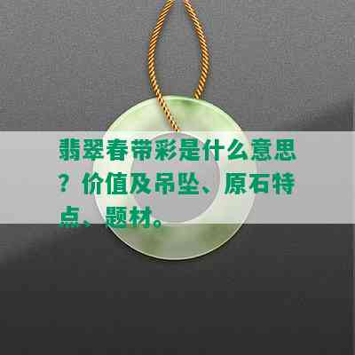 翡翠春带彩是什么意思？价值及吊坠、原石特点、题材。