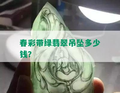 春彩带绿翡翠吊坠多少钱？