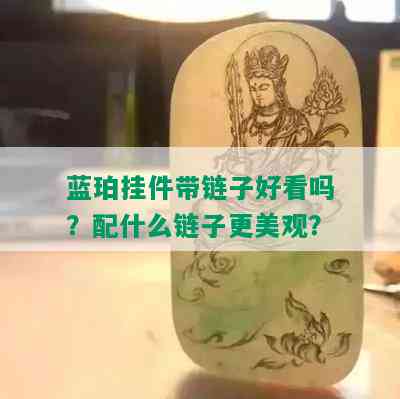 蓝珀挂件带链子好看吗？配什么链子更美观？