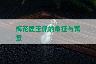 梅花鹿玉佩的象征与寓意