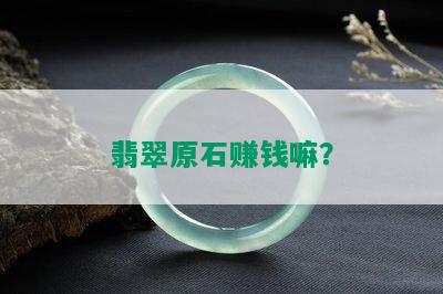 翡翠原石赚钱嘛？