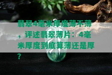 翡翠4毫米厚度薄不薄，评述翡翠薄片：4毫米厚度到底算薄还是厚？