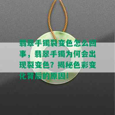 翡翠手镯裂变色怎么回事，翡翠手镯为何会出现裂变色？揭秘色彩变化背后的原因！