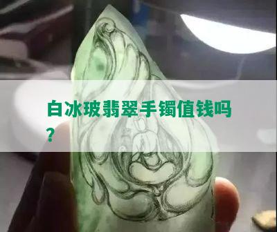 白冰玻翡翠手镯值钱吗？