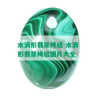 水滴形翡翠绳结-水滴形翡翠绳结图片大全