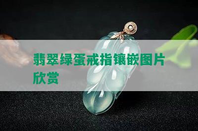 翡翠绿蛋戒指镶嵌图片欣赏