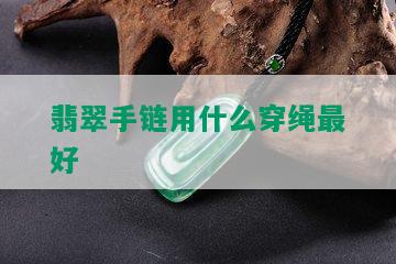 翡翠手链用什么穿绳更好