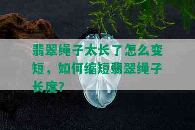 翡翠绳子太长了怎么变短，如何缩短翡翠绳子长度？