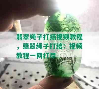 翡翠绳子打结视频教程，翡翠绳子打结：视频教程一网打尽