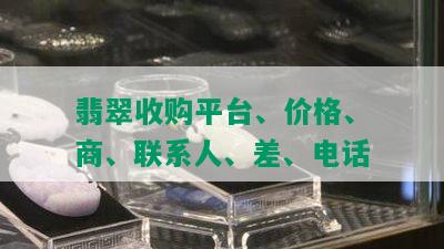 翡翠收购平台、价格、商、联系人、差、电话